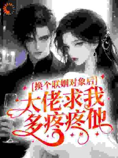 《乔安顾权之》换个联姻对象后，大佬求我多疼疼他全文精彩试读