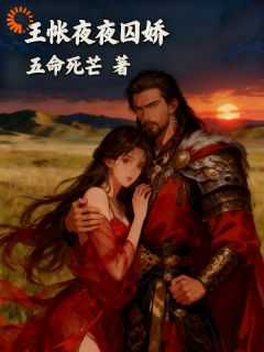 主角是王帐夜夜囚娇的小说 《云媞铁木劼》 全文精彩试读