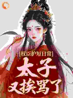 权臣护短日常：太子又挨骂了免费阅读(萧承沈清晏小说全本资源) 无广告