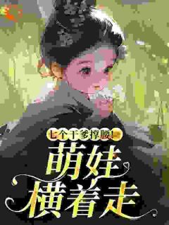 《七个干爹撑腰！萌娃横着走》林岁岁秦萧章节目录精彩阅读