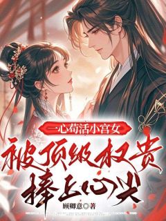 《姜宛裴子奚》一心苟活小宫女，被顶级权贵捧上心尖大结局在线阅读