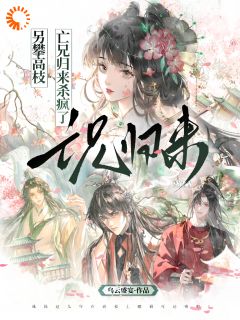 另攀高枝，亡兄归来杀疯了全章节免费阅读 主角明卿谢昭野完结版