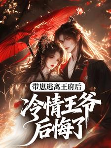 《带崽逃离王府后，冷情王爷后悔了》小说全文免费阅读 月衡靖王小说阅读