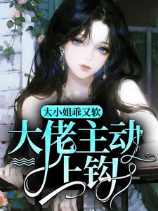 《大小姐乖又软，大佬主动上钩》小说章节列表精彩阅读 沈意然璟焱小说全文