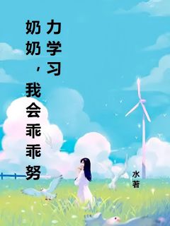 《乐乐》全集免费在线阅读（奶奶，我会乖乖努力学习）