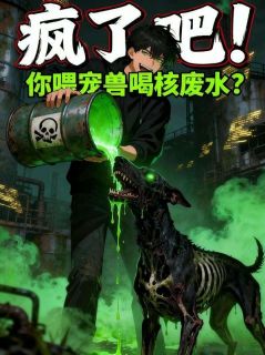疯了吧！你喂宠兽喝核废水？陆沉小说全文章节阅读 疯了吧！你喂宠兽喝核废水？免费完整版