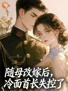 《随母改嫁后，冷面首长失控了》小说大结局精彩阅读 阮娆贺凛小说阅读