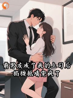 《前男友成了我的上司后，掐腰抵墙宠疯了》小说全文在线试读 南枳沈胤第1章小说全文