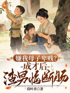 嫌我母子卑贱？成才后渣男悔断肠全集免费在线阅读（陆芸赵景珩）