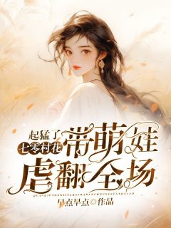 起猛了，七零村花带萌娃虐翻全场小说 《王淑芬萧北辰》小说全文免费阅读