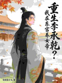 重生李承乾？我在东宫养女帝！小说 《李承乾李世民》小说全文在线阅读