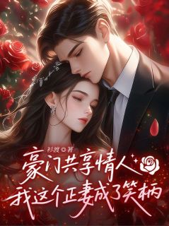 豪门共享情人，我这个正妻成了笑柄全文目录 沈宏林溪免费章节阅读
