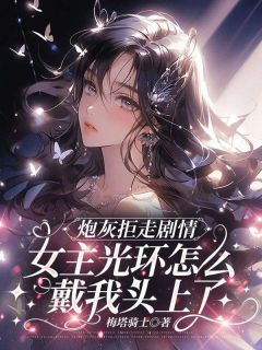 夏凌薇贺岚月南司瑾主角炮灰拒走剧情，女主光环怎么戴我头上了全文章节免费试读