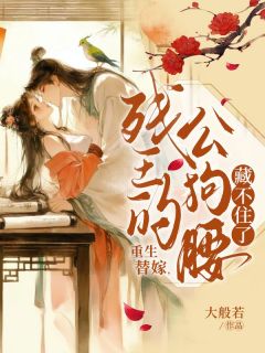[重生替嫁，残王的公狗腰藏不住了]楚漱玉楚崇礼小说全文章节目录在线阅读