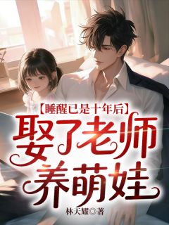 睡醒已是十年后，娶了老师养萌娃小说试读_宋康孙韵凝小说全文章节列表