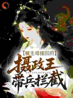 《被主母接回府，摄政王带兵拦截》完结版精彩阅读 第9章