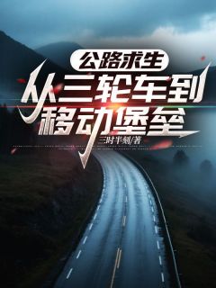 《黄执钟悦》小说完结版精彩阅读 公路求生，从三轮车到移动堡垒小说全文