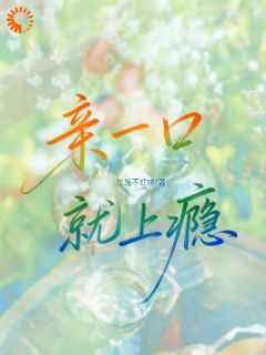 《亲一口就上瘾》小说全文精彩试读 《亲一口就上瘾》最新章节列表