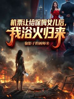 《机票让给保姆女儿后，我浴火归来》傅谨言祝瑶章节在线试读