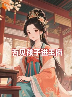 《为见孩子进王府》大结局免费试读 《为见孩子进王府》最新章节列表