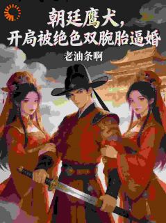 箫行慕芝兰朝廷鹰犬，开局被绝色双胞胎逼婚小说完整篇在线阅读