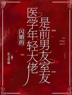 《闪婚的医学年轻大佬是前男友室友》大结局在线试读 《闪婚的医学年轻大佬是前男友室友》最新章节列表