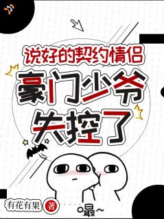 《阮知夏贺西洲》小说完结版精彩试读 说好的契约情侣，豪门少爷失控了小说全文