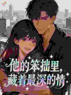 林娇娇沈翰 他的笨拙里，藏着最深的情完结版在线阅读