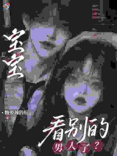 《宝宝，看别的男人了？》免费阅读 季风眠池衍小说在线阅读