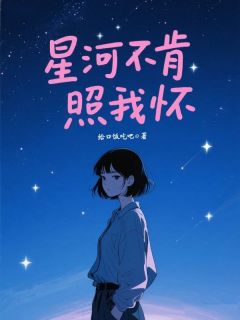《星河不肯照我怀》小说章节免费阅读 青崖林追月沈千舟小说全文