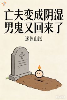 《亡夫变成阴湿男鬼又回来了》小说最新章节免费阅读（精彩章节未删节）