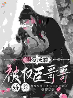 溺爱成瘾：被权臣哥哥娇养