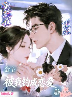 《沈栀棠傅霆绪》小说章节目录免费阅读 金丝雀重生：金主被我钓成恋爱脑小说全文