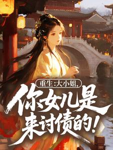 《谢倾然阮清寒》小说章节列表免费试读 重生：大小姐，你女儿是来讨债的！小说全文