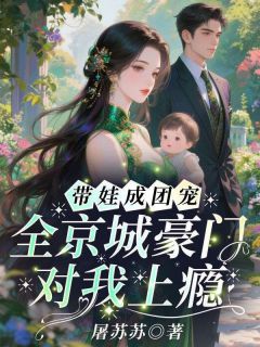 《带娃成团宠，全京城豪门对我上瘾》精彩章节列表在线试读 姜时愿沈卉小说