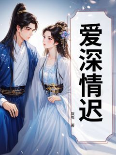 《爱深情迟》傅舟沈婉柔小说在线阅读