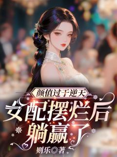 《颜值过于逆天，女配摆烂后躺赢了》小说章节列表精彩试读 禹乔沈知檐小说阅读