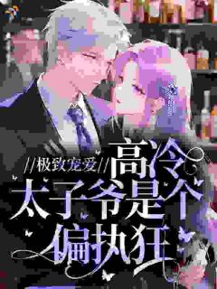 《极致宠爱，高冷太子爷是个偏执狂》小说大结局免费试读 温青羡谢时聿小说全文