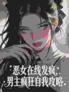 宋南枝容翊尘《恶女在线发疯，男主疯狂自我攻略》全文及大结局精彩试读