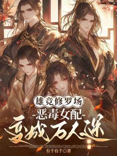 穆凝汐裴怀洲雄竞修罗场，恶毒女配变成万人迷全本在线阅读