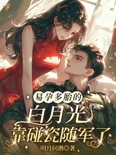 易孕多胎的白月光，靠碰瓷随军了全集免费在线阅读（白苏苏傅景琛）