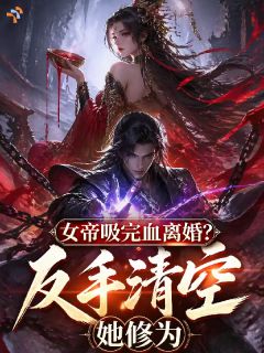 《许天歌夏明月》女帝吸完血离婚？反手清空她修为大结局在线阅读