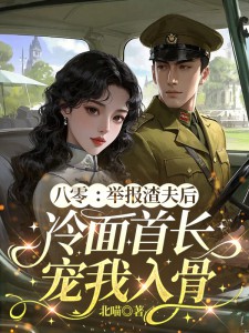 八零：举报渣夫后，冷面首长宠我入骨许舒然顾深全文免费试读