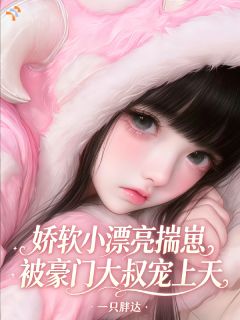 娇软小漂亮揣崽被豪门大叔宠上天