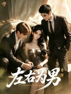 《左右为男！》完结版精彩阅读 《左右为男！》最新章节目录