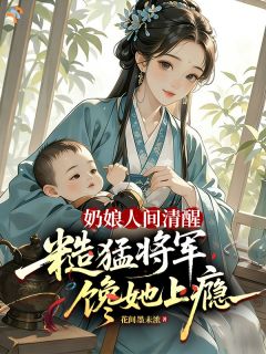 奶娘人间清醒，糙猛将军馋她上瘾