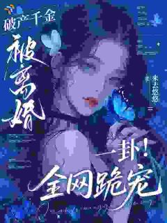 《破产千金被离婚？一卦！全网跪宠》小说全文免费阅读 《破产千金被离婚？一卦！全网跪宠》最新章节列表
