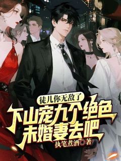 《徒儿你无敌了，下山宠九个绝色未婚妻去吧》叶宇白旗小说最新章节目录及全文精彩章节