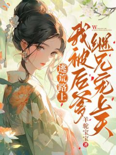 逃荒路上，我被后爹继兄宠上天孟清禾孟世安小说全文阅读