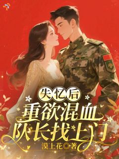 鹿竹傅峥屹失忆了没关系，队长他会横刀夺爱！小说 鹿竹傅峥屹小说章节
